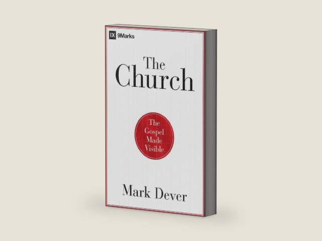 The Church: The Gospel Made Visible (9Marks) by Mark Dever