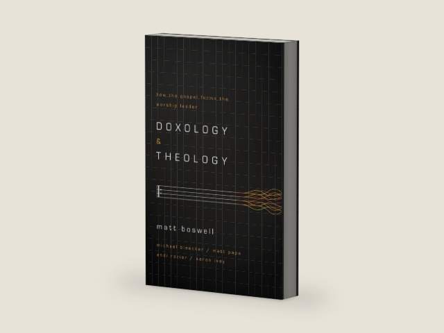 Doxology and Theology: How the Gospel Forms the Worship Leader by Matt Boswell