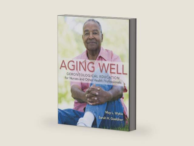 Aging Well: Gerontological Education for Nurses and Other Health Professionals by May L. Wykle