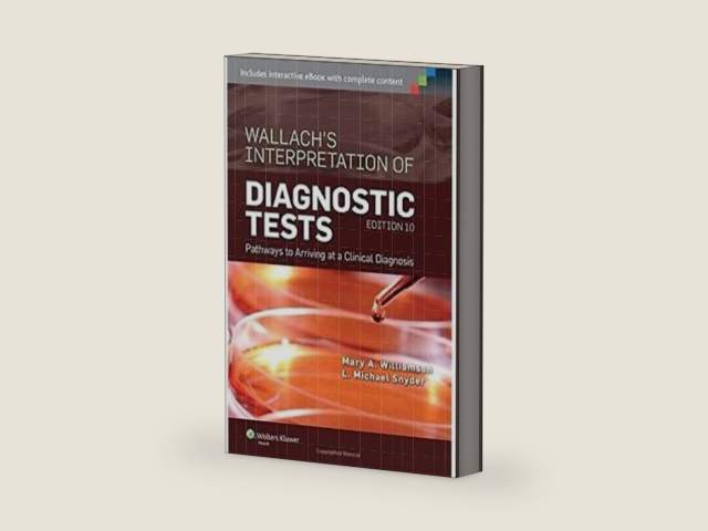 Wallach's Interpretation of Diagnostic Tests: Pathways to Arriving at a Clinical Diagnosis by Mary A. Williamson MT(ASCP) PhD