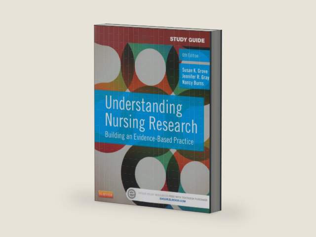 Study Guide for Understanding Nursing Research: Building an Evidence-Based Practice by Susan K. Grove PhD RN ANP-BC GNP-BC