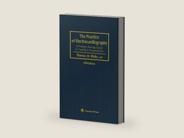 The Practice of Electrocardiography: A Problem-Solving Guide to Confident Interpretation by Thomas M. Blake