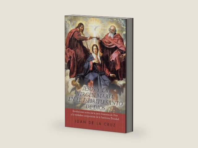 Jesús Y La Virgen María En El Espíritu Santo De Dios: Revelaciones Acerca De La Parte Femenina De Dios Y La Verdadera Composición De La Santísima Trinidad. (Spanish Edition) by JUAN DE LA CRUZ