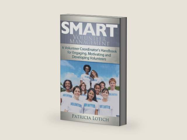 Smart Volunteer Management: Smart Volunteer Management: A Volunteer Coordinator's Handbook for Engaging, Motivating and Developing Volunteers by Patricia S Lotich