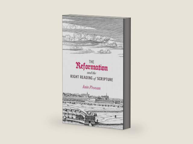 The Reformation and the Right Reading of Scripture by Iain Provan