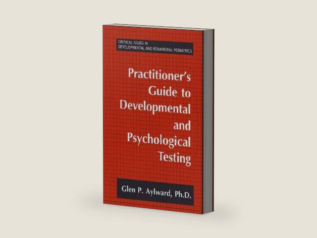 Practitioner's Guide to Developmental and Psychological Testing (Critical Issues in Developmental and Behavioral Pediatrics) by Glen P. Aylward
