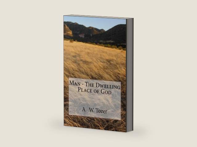 Man - the Dwelling Place of God by A. W. Tozer