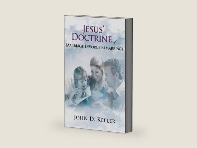 Jesus' Doctrine of Marriage Divorce Remarriage by John D. Keller