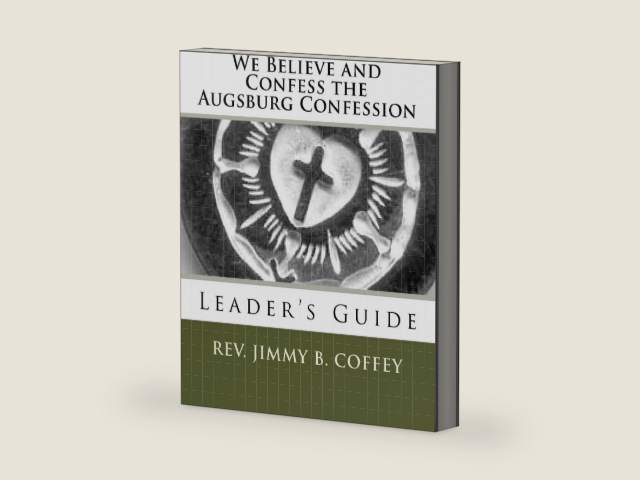 We Believe and Confess The Augsburg Confession: Leader's Guide by Rev. Jimmy B. Coffey