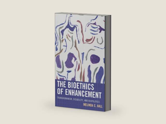 The Bioethics of Enhancement: Transhumanism, Disability, and Biopolitics by Melinda Hall