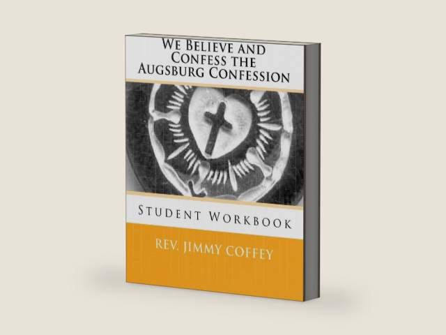 We Believe and Confess The Augsburg Confession: Student Workbook by Rev. Jimmy B. Coffey