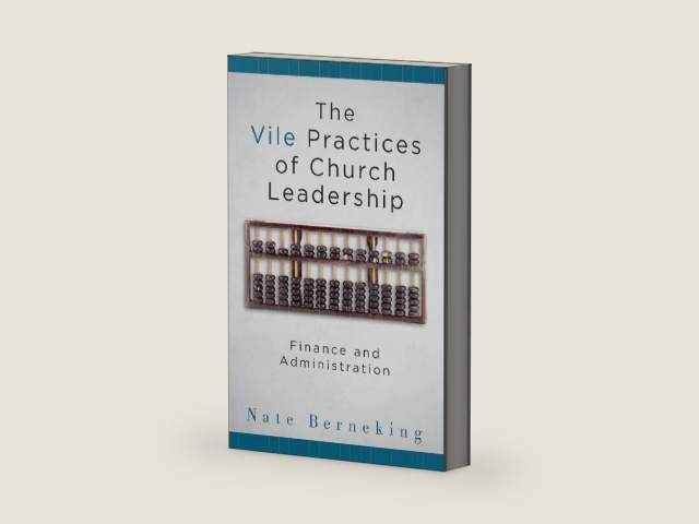 The Vile Practices of Church Leadership: Finance and Administration by Nate Berneking