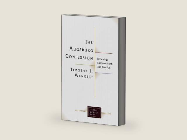 The Augsburg Confession: Renewing Lutheran Faith and Practice (Lutheran Quarterly Books) by Timothy J. Wengert