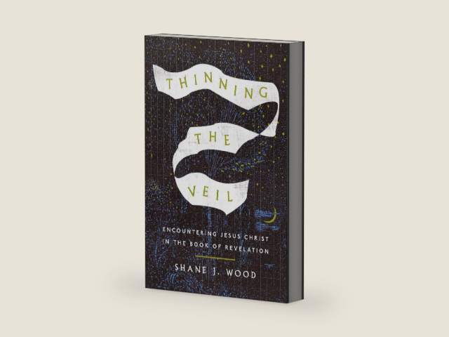 Thinning the Veil: Encountering Jesus Christ in the Book of Revelation by Shane Joseph Wood