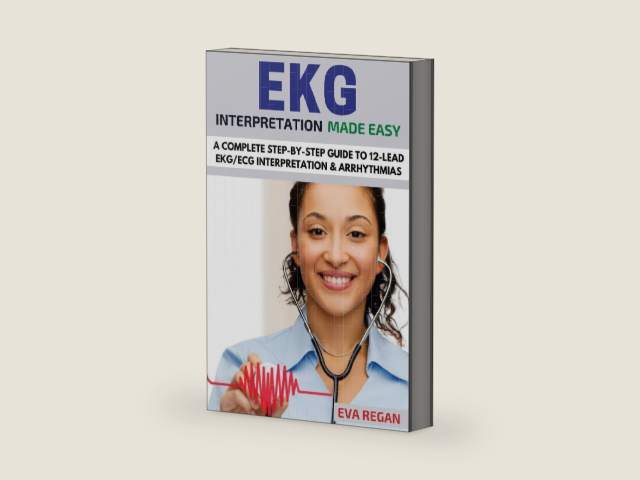 EKG: EKG Interpretation Made Easy: A Complete Step-By-Step Guide to 12-Lead EKG/ECG Interpretation & Arrhythmias by Eva Regan
