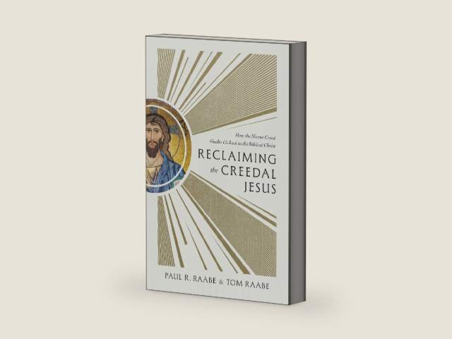 Reclaiming the Creedal Jesus: How the Nicene Creed Guides Us Back to the Biblical Christ by Paul R. Raabe