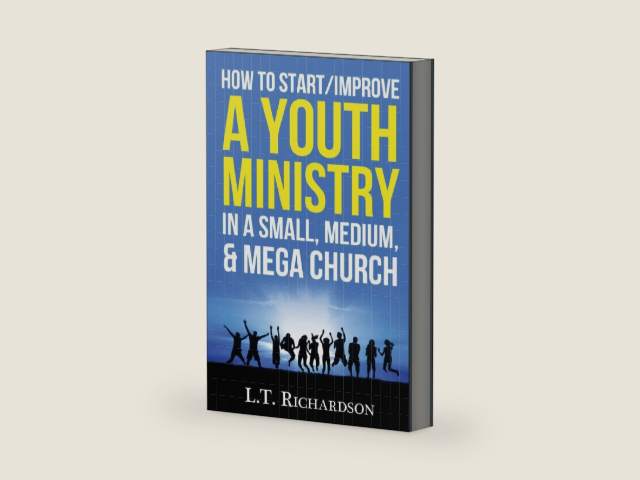How to Start/Improve a YOUTH MINISTRY In a Small, Medium, & Mega Church (Youth Ministry, Young Adult Ministry, Christianity, Church, Ministry) by L.T. Richardson