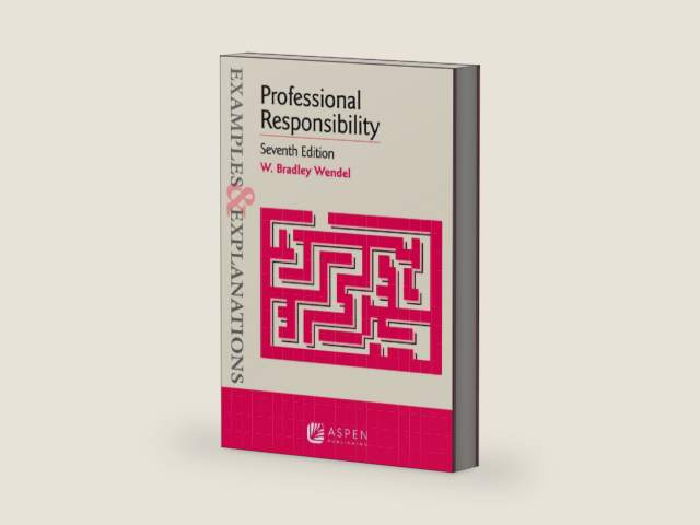 Examples & Explanations for Professional Responsibility by W. Bradley Wendel