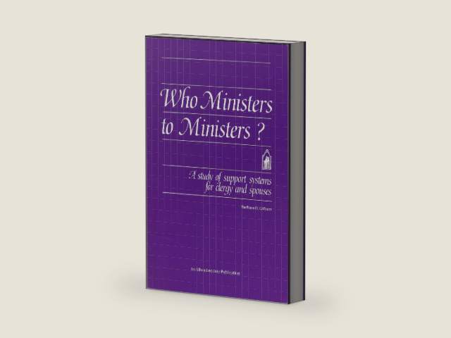 Who Ministers to Ministers?: A Study of Support Systems for Clergy & Spouses by Barbara Gilbert