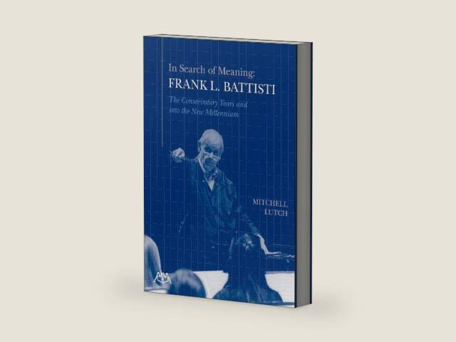 In Search of Meaning - Frank L. Battisti: The Conservatory Years and into the New Millenium by Mitchell Lutch