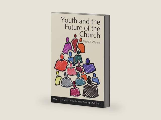 Youth and the Future of the Church: Ministry with Youth and Young Adults by Michael Warren