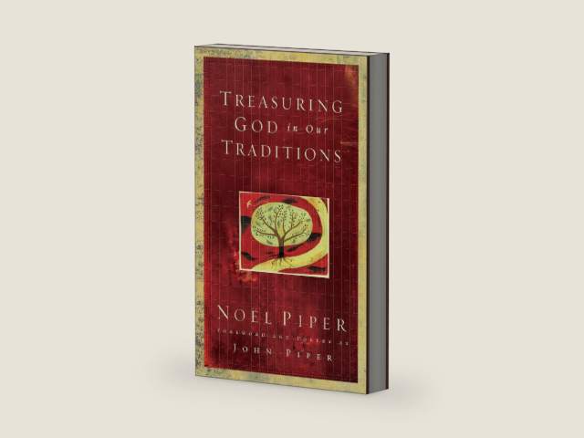 Treasuring God in Our Traditions by Noel Piper