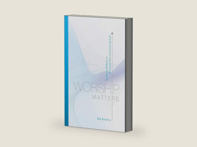 Worship Matters: Leading Others to Encounter the Greatness of God by Bob Kauflin