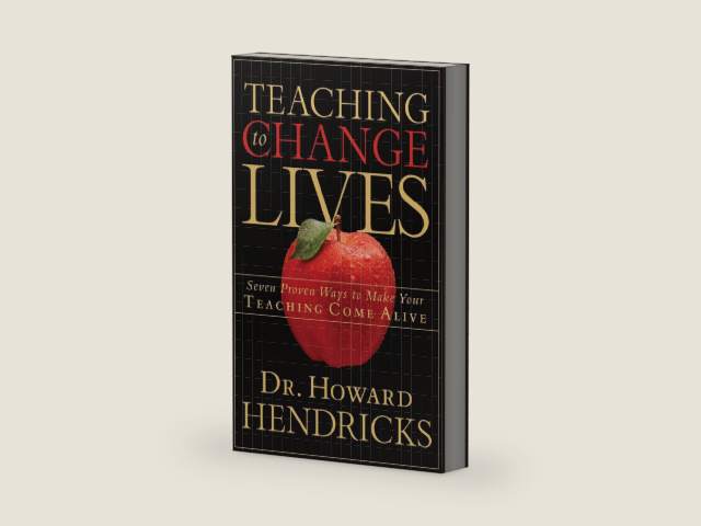 Teaching to Change Lives: Seven Proven Ways to Make Your Teaching Come Alive by Howard Hendricks