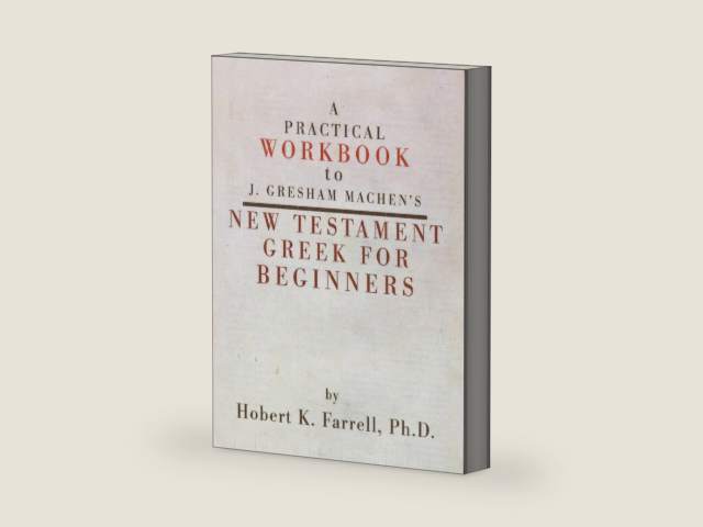 A Practical Workbook to J. Gresham Machen's New Testament Greek for Beginners by Hobert Farrell