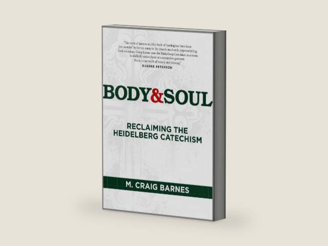 Body & Soul: Reclaiming the Heidelberg Catechism by M. Craig Barnes
