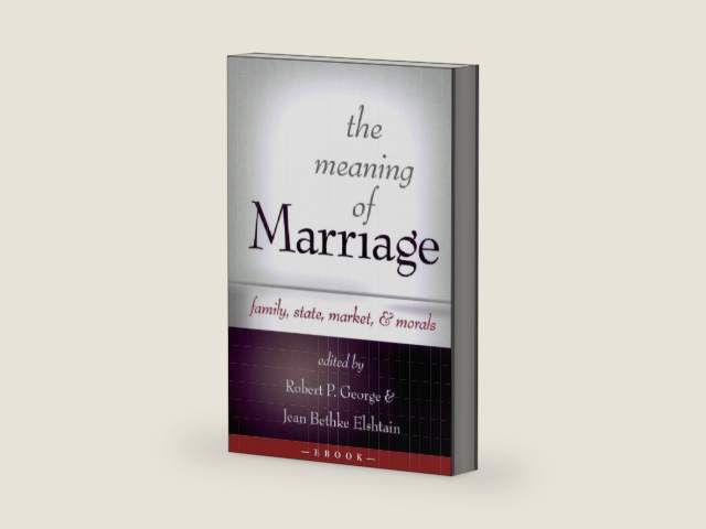 The Meaning of Marriage: Family, State, Market, & Morals by Scepter Publishers