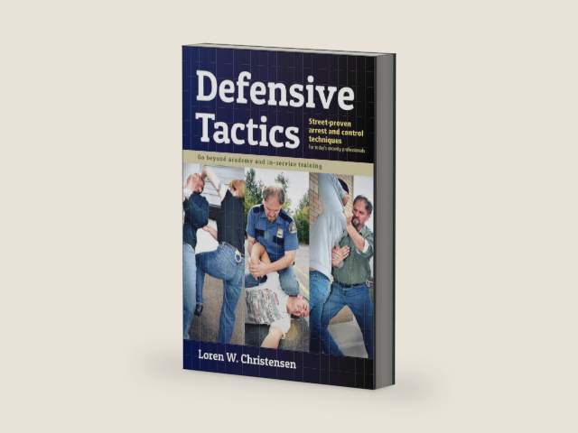 Defensive Tactics: Street-Proven Arrest and Control Techniques by Loren W. Christensen
