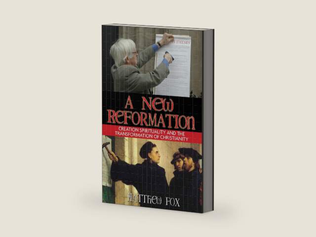 A New Reformation: Creation Spirituality and the Transformation of Christianity by Matthew Fox