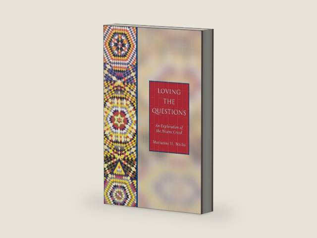 Loving the Questions: An Exploration of the Nicene Creed by Marianne H. Micks