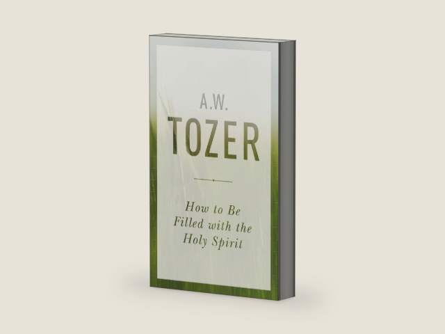 How to Be Filled with the Holy Spirit by A W Tozer