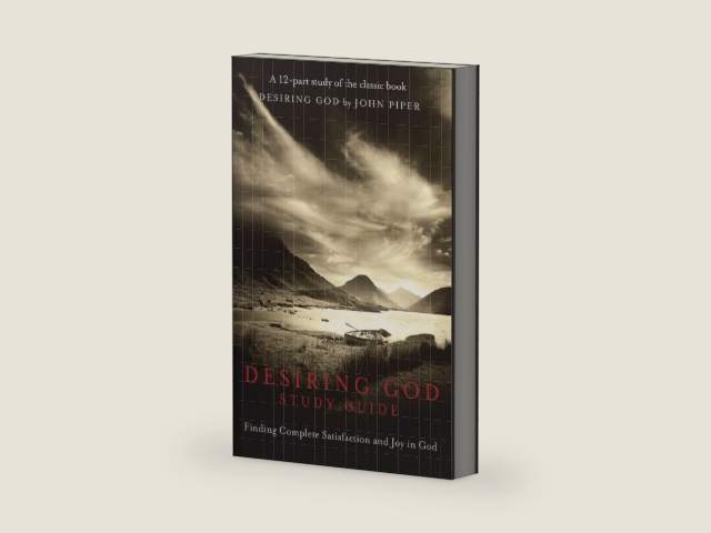 Desiring God Study Guide: Finding Complete Satisfaction and Joy in God by Desiring God