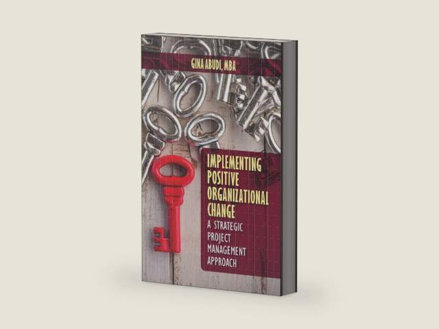 Implementing Positive Organizational Change: A Strategic Project Management Approach by Gina Abudi
