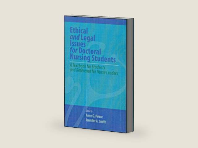 Ethical and Legal Issues for Doctoral Nursing Students: A Textbook for Students and Reference for Nurse Leaders by Ph.D. Peirce, Anne G., RN