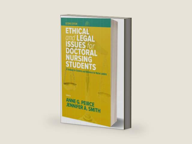 Ethical and Legal Issues for Doctoral Nursing Students, Second Edition A Textbook for Students and Reference for Nurse Leaders by Anne Griswold Pierce