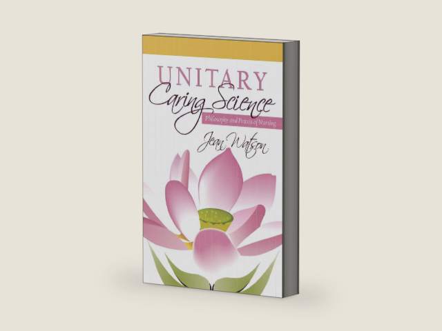 Unitary Caring Science: Philosophy and Praxis of Nursing by Jean Watson