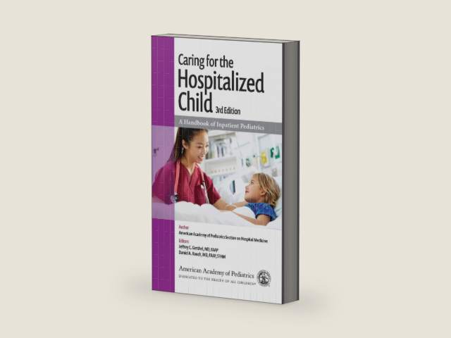 Caring for the Hospitalized Child: A Handbook of Inpatient Pediatrics by American Academy of Pediatrics Section on Hospital Medicine
