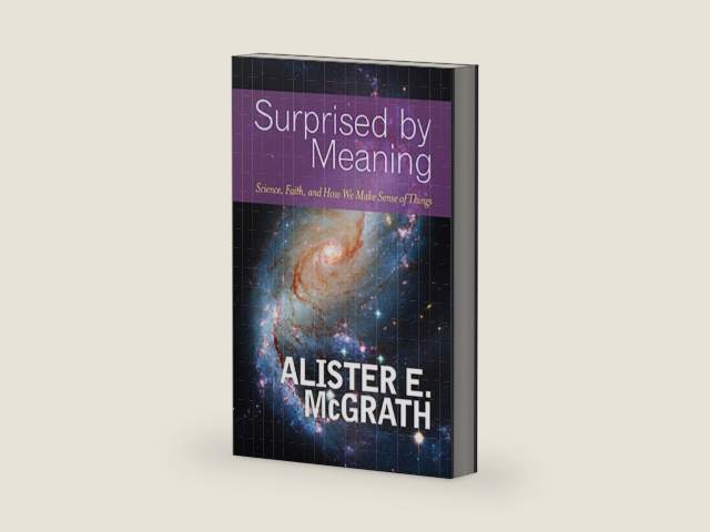 Surprised by Meaning: Science, Faith, and How We Make Sense of Things by Alister E. McGrath
