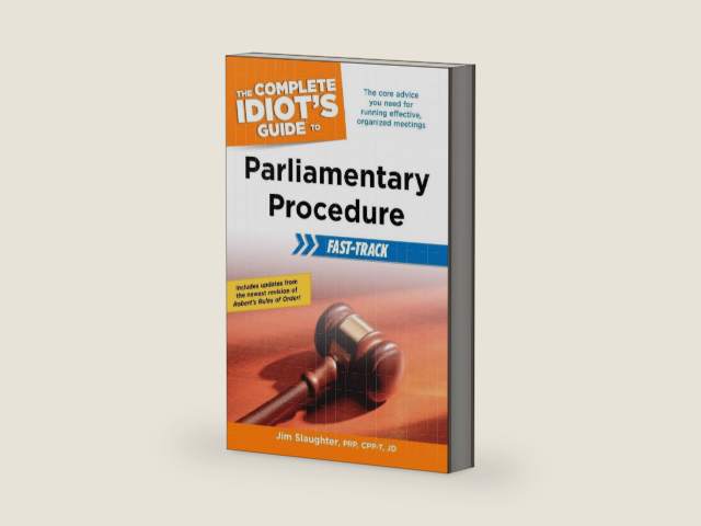 The Complete Idiot's Guide to Parliamentary Procedure Fast-Track: The Core Advice You Need for Running Effective, Organized Meetings by Jim Slaughter