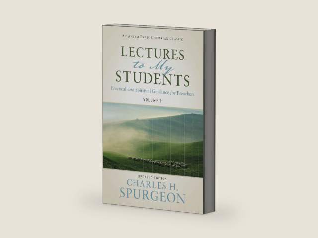 Lectures to My Students [Annotated, Updated]: Practical and Spiritual Guidance for Preachers (Volume 3) by Charles H. Spurgeon