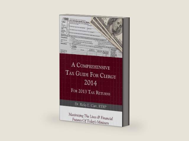 A Comprehensive Tax Guide For Clergy 2014 for 2013 Tax Returns by Ricky E. Carr