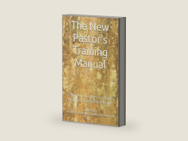 The New Pastor's Training Manual: ~~The how-to, nuts and bolts, practical basics for pastors by Ed Wrather Writer of the Burning Bush Devotional