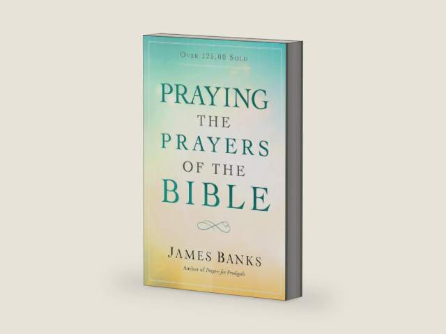 Praying the Prayers of the Bible by James Banks