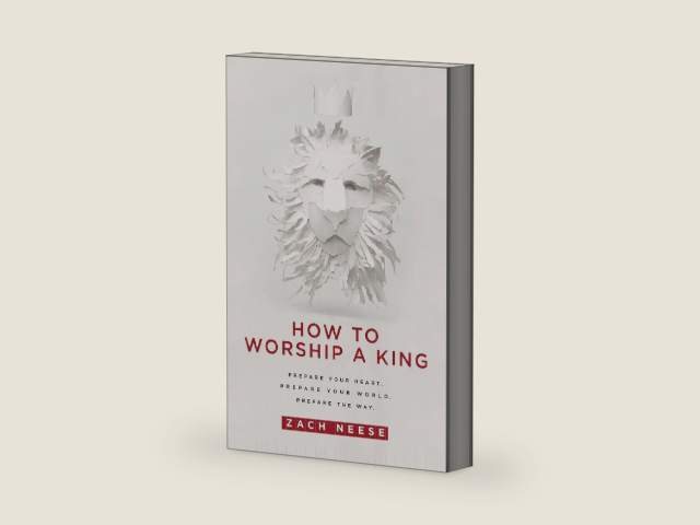 How To Worship a King: Prepare Your Heart. Prepare Your World. Prepare The Way. by Zach Neese