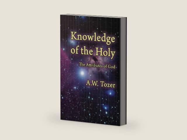 Knowledge of the Holy: The Attributes of God by A W Tozer