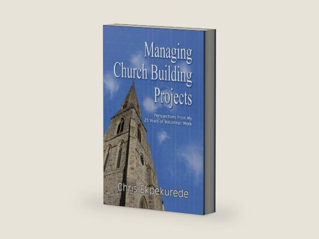 Managing Church Building Projects : Perspectives from My 25 Years of Volunteer Work by Chris Ekpekurede